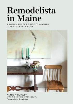 Remodelista in Maine : A Design Lover's Guide to Inspired, Down-to-Earth Style
